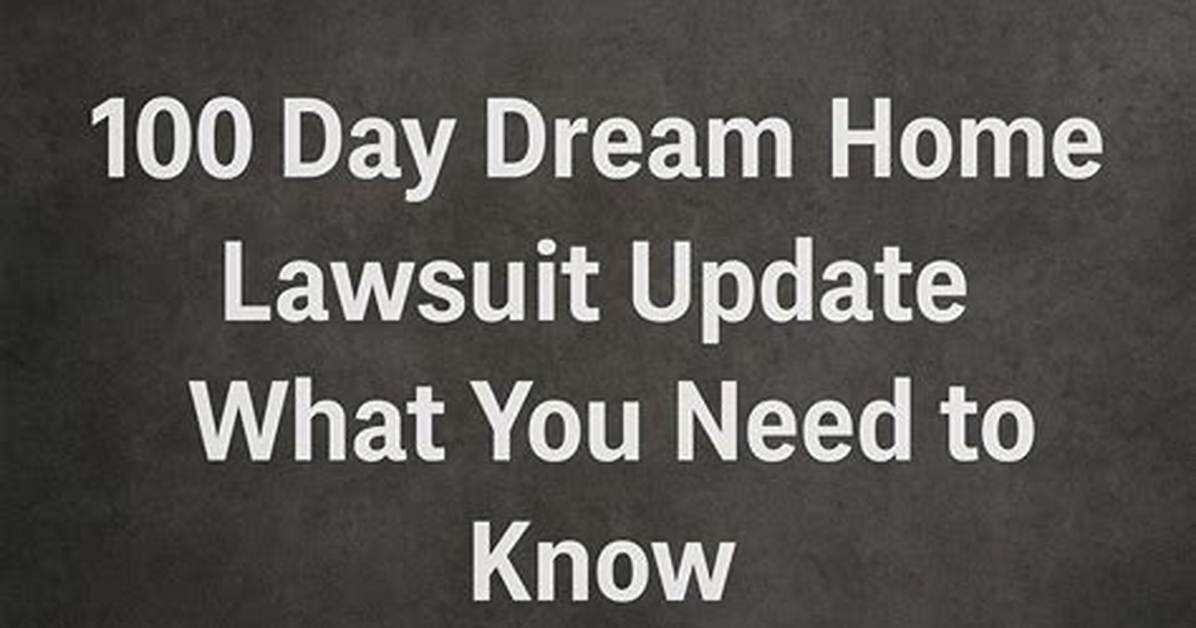 100 Day Dream Home Lawsuit Update: What You Need to Know