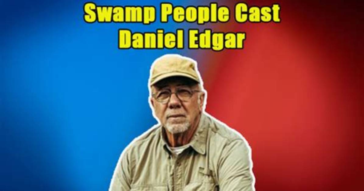 Does Daniel Edgar Have a Wife? Swamp People Star's Love Life and Net Worth!