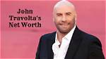 Exploring John Travolta's Net Worth: What's His Worth?