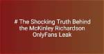 Mckinley Richardson Onlyfans Leak: the Truth Behind the Controversy