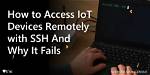 Remotely Access Iot Devices with Ssh: a Complete Guide