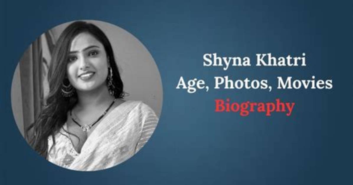 Shyna Khatri Biography: a Deep Dive into the Life of a Rising Star
