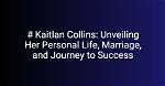 Unveiling Her Extraordinary Life and Success